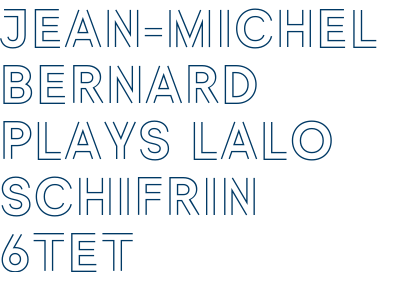 JEAN-MICHEL BERNARD PLAYS LALO SCHIFRIN 6TET